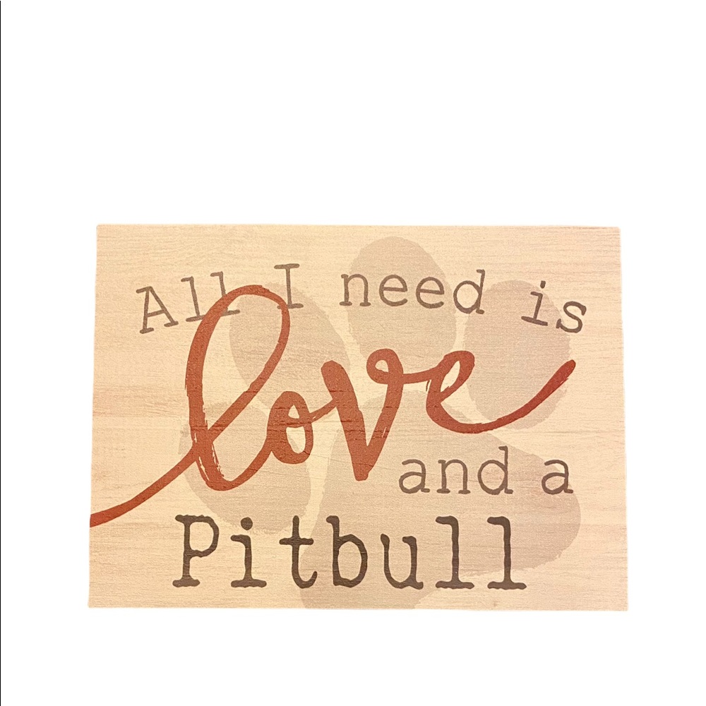 New wooden sign.  All you need is love and a Pitbull.